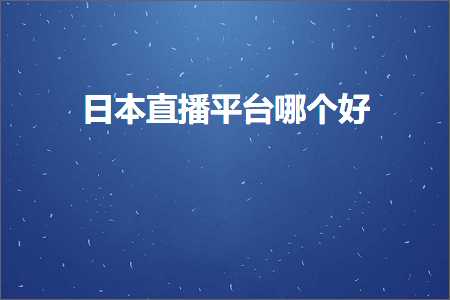 跨境电商知识:日本直播平台哪个好