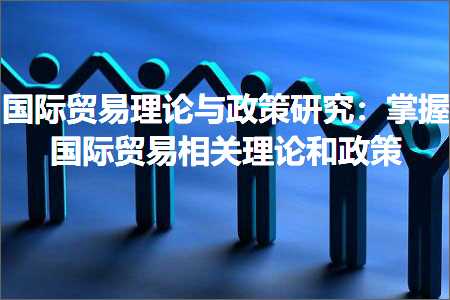 跨境电商知识:国际贸易理论与政策研究：掌握国际贸易相关理论和政策