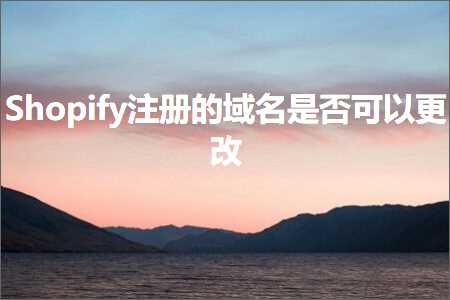 璺ㄥ鐢靛晢鐭ヨ瘑:Shopify娉ㄥ唽鐨勫煙鍚嶆槸鍚﹀彲浠ユ洿鏀? width=