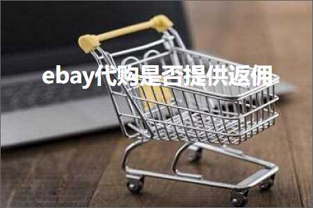 跨境电商知识:ebay代购是否提供返佣