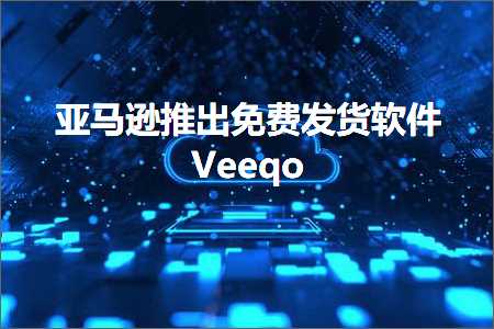 跨境电商知识:亚马逊推出免费发货软件Veeqo