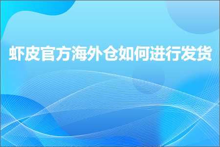 璺ㄥ鐢靛晢鐭ヨ瘑:铏剧毊瀹樻柟娴峰浠撳浣曡繘琛屽彂璐? width=