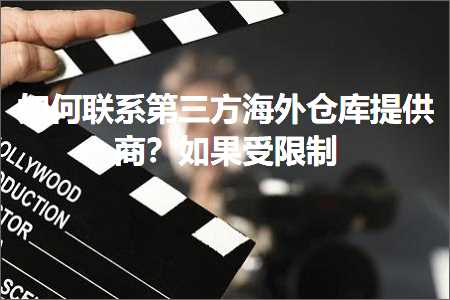 璺ㄥ鐢靛晢鐭ヨ瘑:濡備綍鑱旂郴绗笁鏂规捣澶栦粨搴撴彁渚涘晢锛熷鏋滃彈闄愬埗