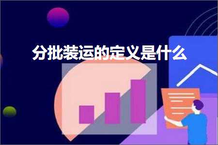 跨境电商知识:分批装运的定义是什么