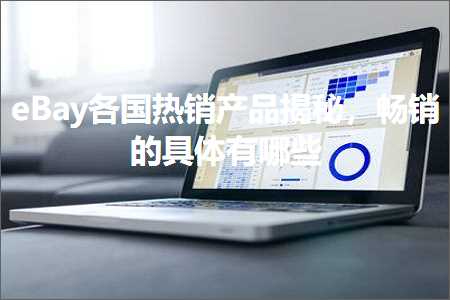 跨境电商知识:eBay各国热销产品揭秘，畅销的具体有哪些